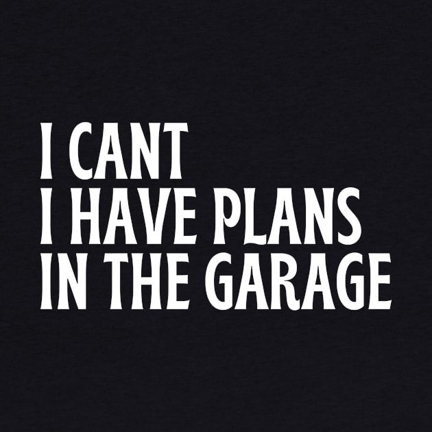 I Cant I Have Plans In The Garage by Thoratostore